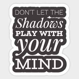 Don't let the shadows play with your mind Sticker